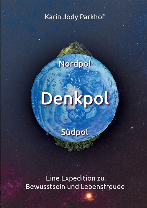 Nordpol, S?pol, Denkpol: Eine Expedition zu Bewusstsein und Lebensfreude (Paperback)