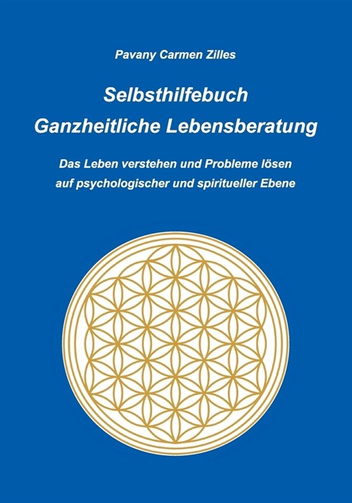Selbsthilfebuch Ganzheitliche Lebensberatung: Das Leben verstehen und Probleme l?en auf psychologischer und spiritueller Ebene (Paperback)