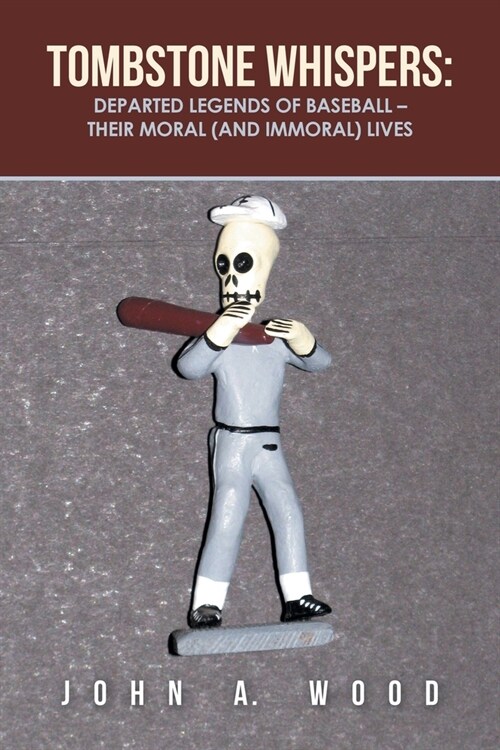 Tombstone Whispers: Departed Legends of Baseball - Their Moral (And Immoral) Lives (Paperback)