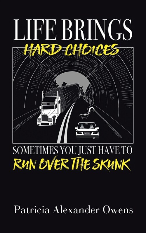Life Brings Hard Choices: Sometimes You Just Have to Run over the Skunk (Hardcover)