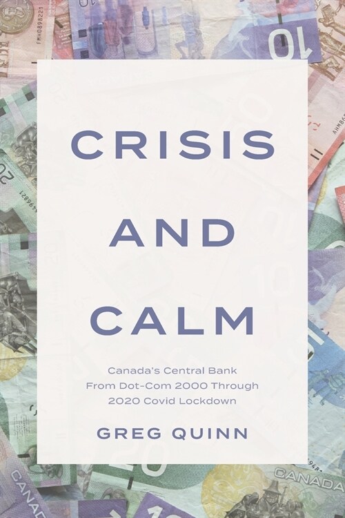 Crisis and Calm: Canadas Central Bank From Dot-Com 2000 Through 2020 Covid Lockdown (Paperback)