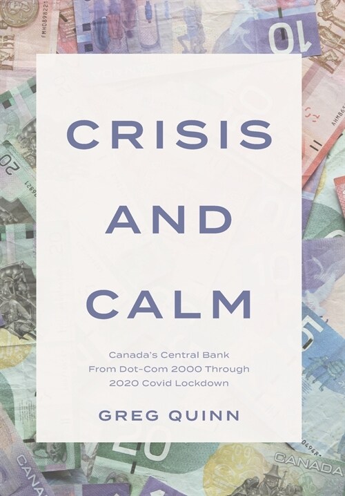 Crisis and Calm: Canadas Central Bank From Dot-Com 2000 Through 2020 Covid Lockdown (Hardcover)