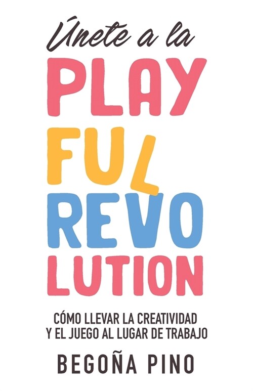 ?ete a la Playful Revolution: C?o llevar la creatividad y el juego al lugar de trabajo (Paperback)