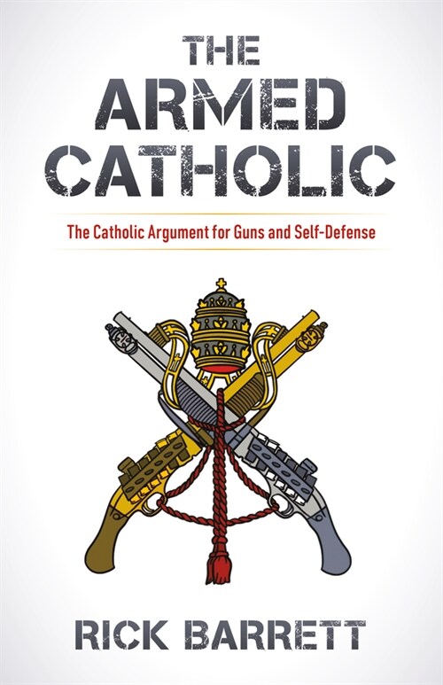 The Armed Catholic: The Catholic Argument for Guns and Self-Defense (Paperback)