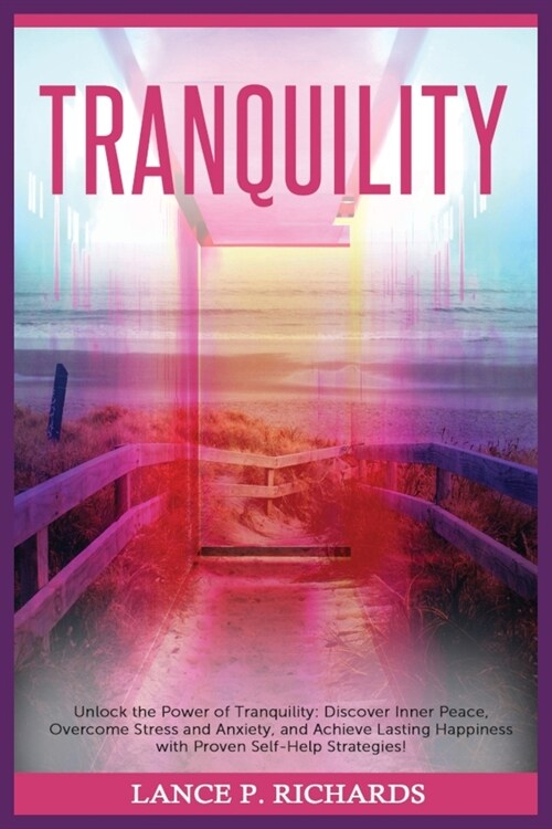 Tranquility: Unlock the Power of Tranquility: Discover Inner Peace, Overcome Stress and Anxiety, and Achieve Lasting Happiness with (Paperback)