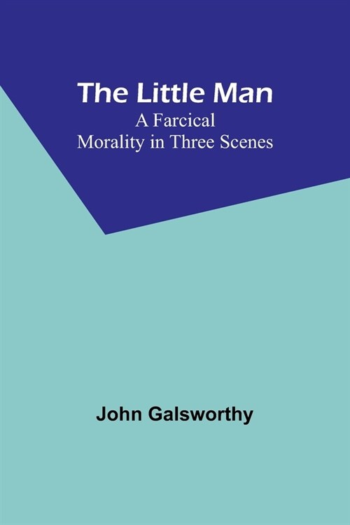 The Little Man: A Farcical Morality in Three Scenes (Paperback)