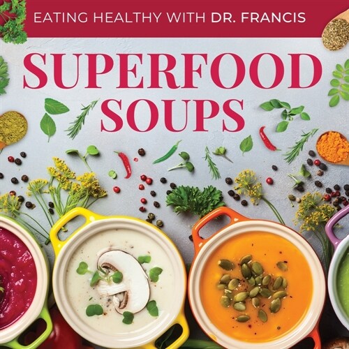 Superfood Soups - The Nutritious Guide to Quick and Easy Immune-Boosting Soup Recipes (Paperback)