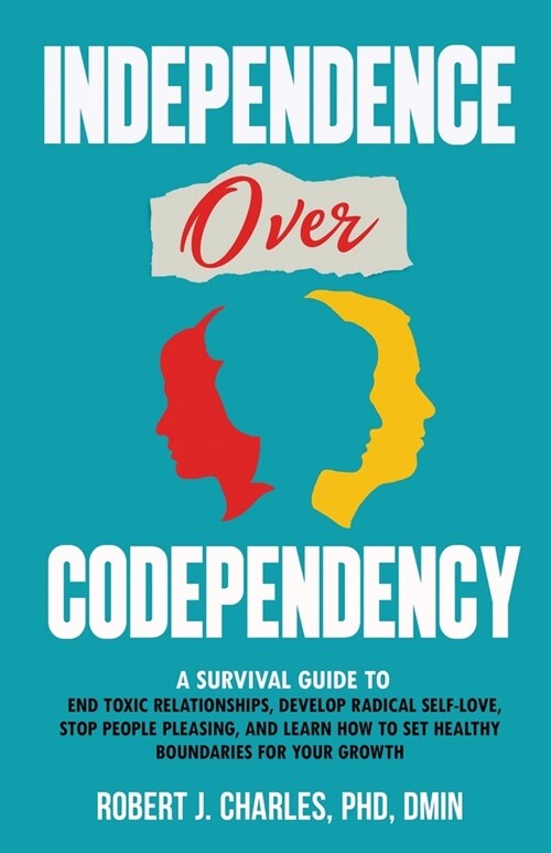 Independence Over Codependency: A Survival Guide to End Toxic Relationships, Develop Radical Selflove, Stop People Pleasing, and Learn How to Set Heal (Paperback)