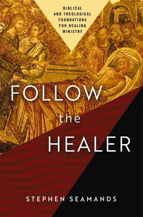 Follow the Healer: Biblical and Theological Foundations for Healing Ministry (Paperback)