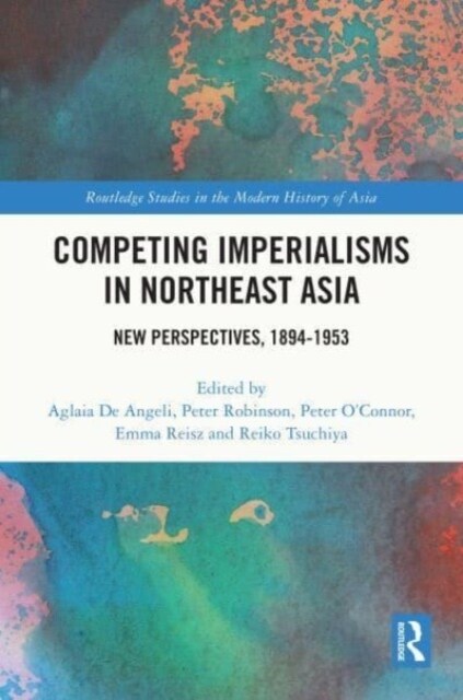 Competing Imperialisms in Northeast Asia : New Perspectives, 1894-1953 (Hardcover)