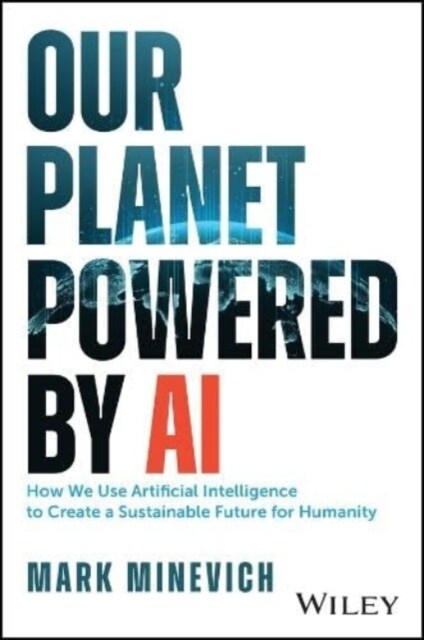 Our Planet Powered by AI: How We Use Artificial Intelligence to Create a Sustainable Future for Humanity (Hardcover)