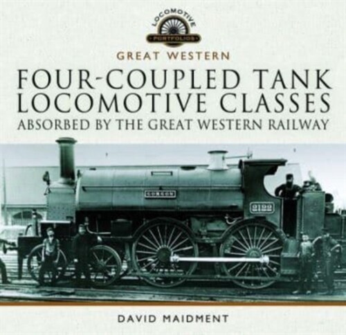 Four-Coupled Tank Locomotive Classes Absorbed by the Great Western Railway (Hardcover)
