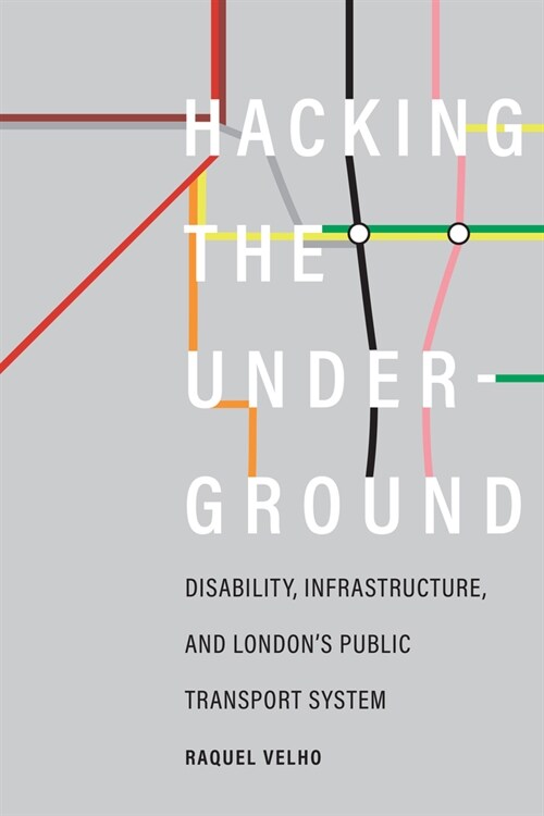 Hacking the Underground: Disability, Infrastructure, and Londons Public Transport System (Hardcover)