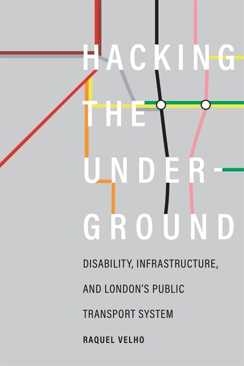 Hacking the Underground: Disability, Infrastructure, and Londons Public Transport System (Paperback)
