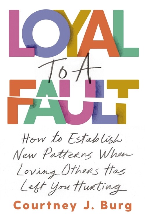 Loyal to a Fault: How to Establish New Patterns When Loving Others Has Left You Hurting (Paperback)
