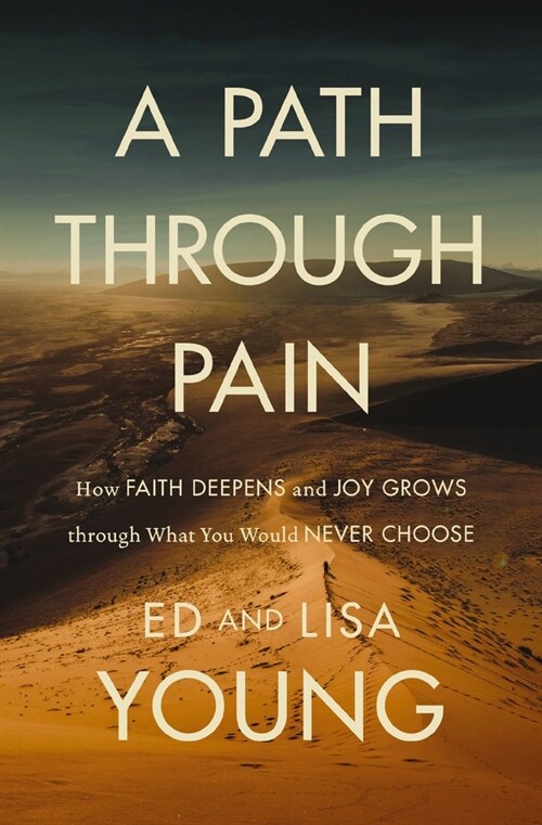 A Path Through Pain: How Faith Deepens and Joy Grows Through What You Would Never Choose (Hardcover)