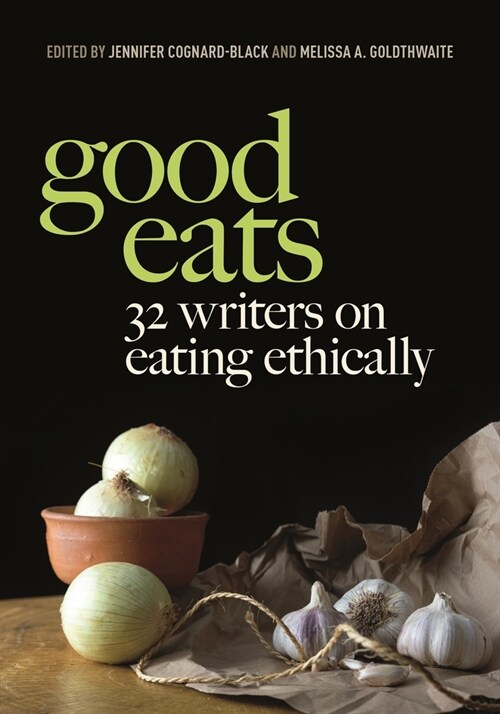 Good Eats: 32 Writers on Eating Ethically (Hardcover)