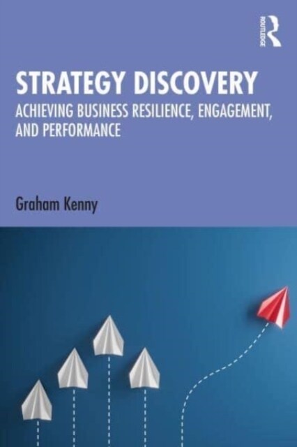 Strategy Discovery : Achieving Business Resilience, Engagement and Performance (Paperback)