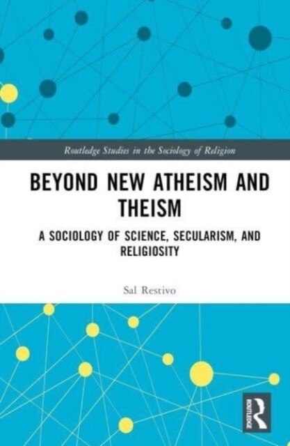 Beyond New Atheism and Theism : A Sociology of Science, Secularism, and Religiosity (Hardcover)
