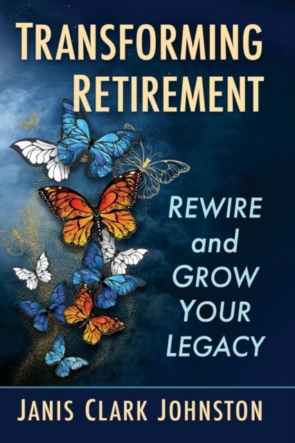 Transforming Retirement: Rewire and Grow Your Legacy (Paperback)