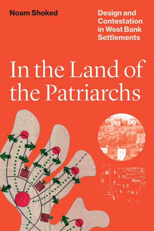 In the Land of the Patriarchs: Design and Contestation in West Bank Settlements (Paperback)