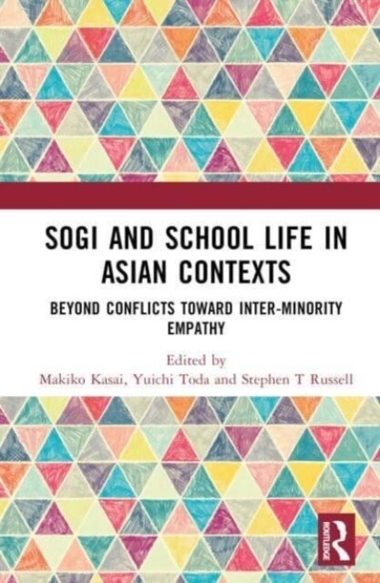 SOGI Minority and School Life in Asian Contexts : Beyond Bullying and Conflict Toward Inter-Minority Empathy (Hardcover)