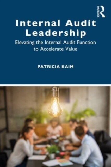 Internal Audit Leadership : Elevating the Internal Audit Function to Accelerate Value (Paperback)