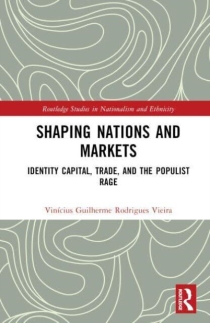 Shaping Nations and Markets : Identity Capital, Trade, and the Populist Rage (Hardcover)