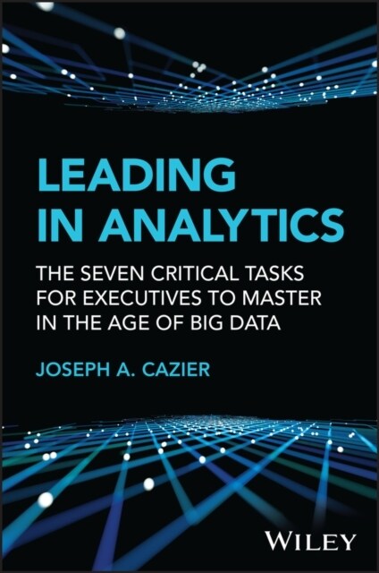Leading in Analytics: The Seven Critical Tasks for Executives to Master in the Age of Big Data (Hardcover)