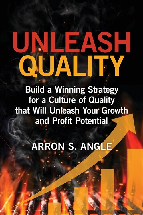 Unleash Quality: Build a Winning Strategy for a Culture of Quality that Will Unleash Your Growth and Profit Potential (Paperback)