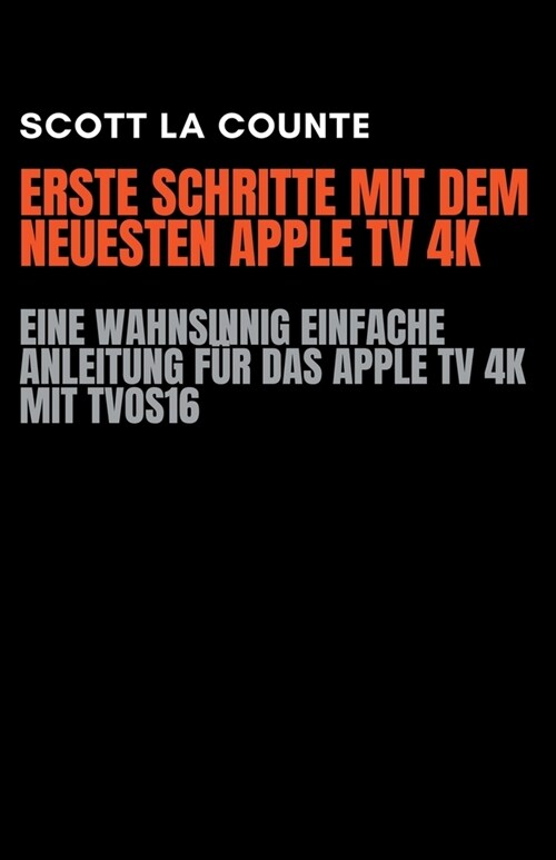 Erste Schritte Mit Dem Neuesten Apple TV 4K: Eine Wahnsinnig Einfache Anleitung F? Das Apple TV 4K Mit TVOS16 (Paperback)