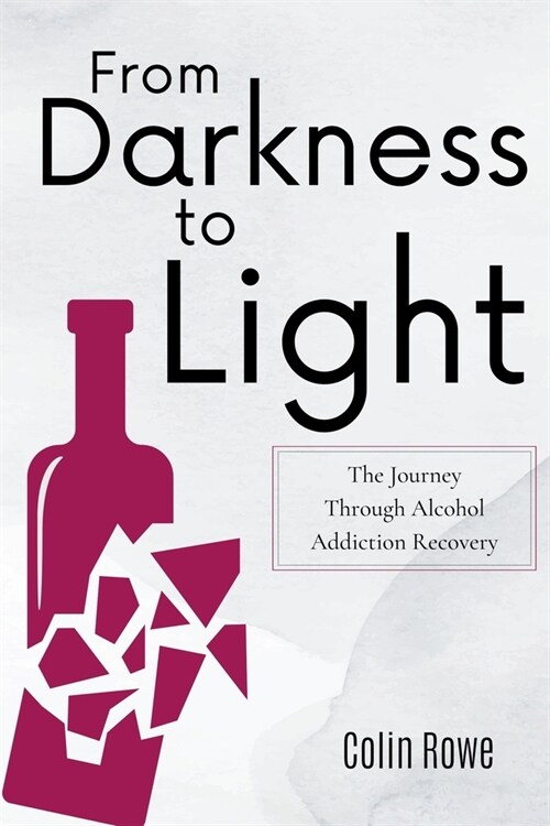 From Darkness to Light: The Journey Through Alcohol Addiction Recovery (Paperback)
