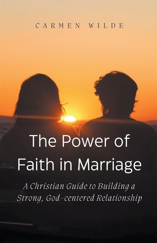The Power of Faith in Marriage: A Christian Guide to Building a Strong, God-centered Relationship (Paperback)