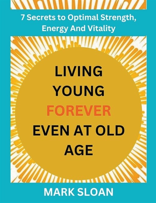 Living Young Forever Even at Old Age (Paperback)