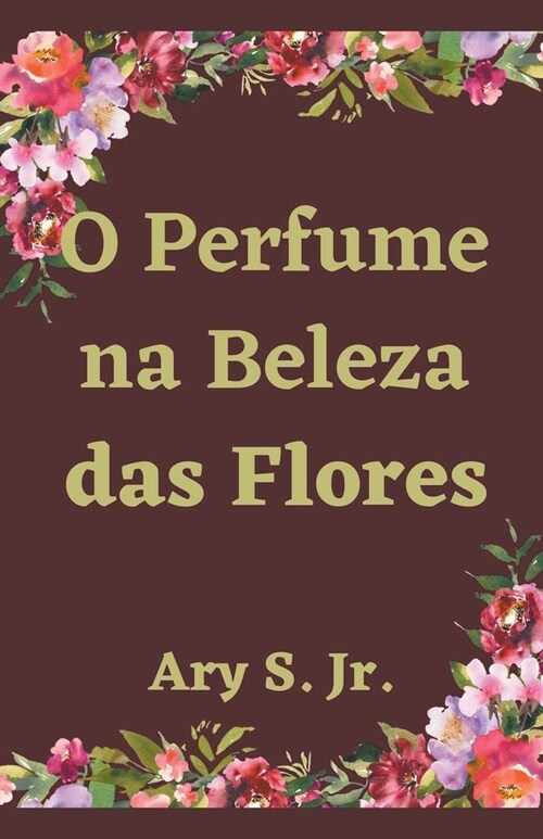 O Perfume na Beleza das Flores (Paperback)