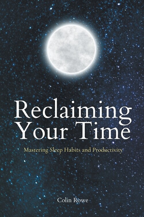 Reclaiming Your Time: Mastering Sleep Habits and Productivity (Paperback)