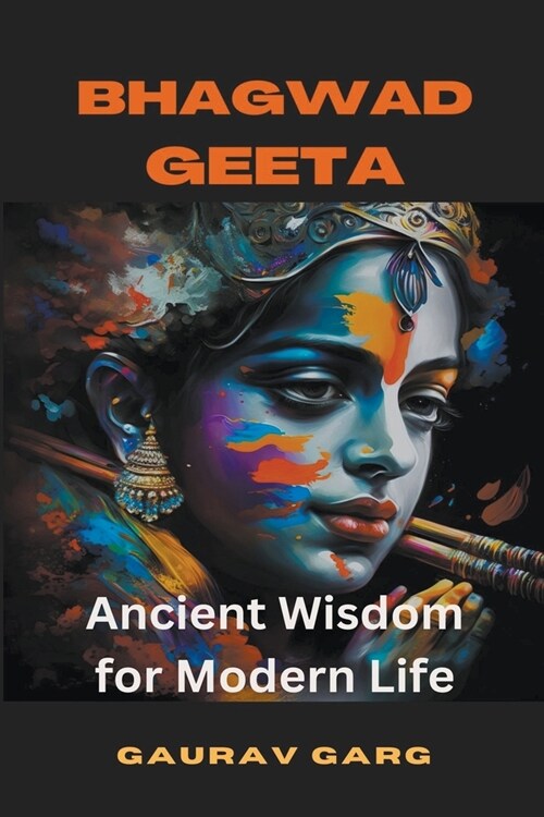 The Bhagwad Geeta: Ancient Wisdom for Modern Life (Paperback)