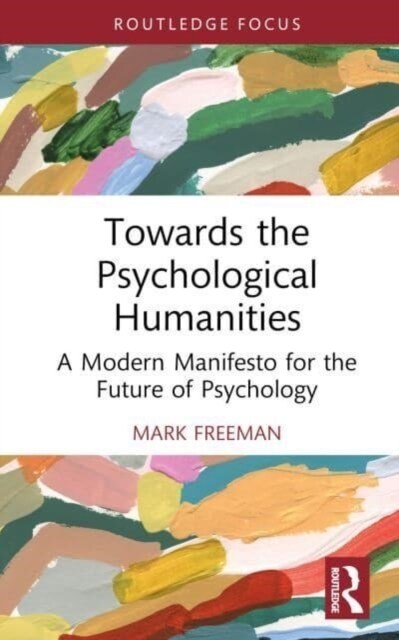 Toward the Psychological Humanities : A Modest Manifesto for the Future of Psychology (Hardcover)
