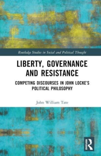 Liberty, Governance and Resistance : Competing Discourses in John Locke’s Political Philosophy (Hardcover)