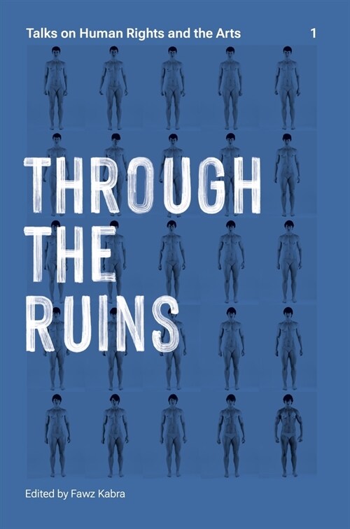 Through the Ruins: Talks on Human Rights and the Arts 1 Volume 1 (Paperback)