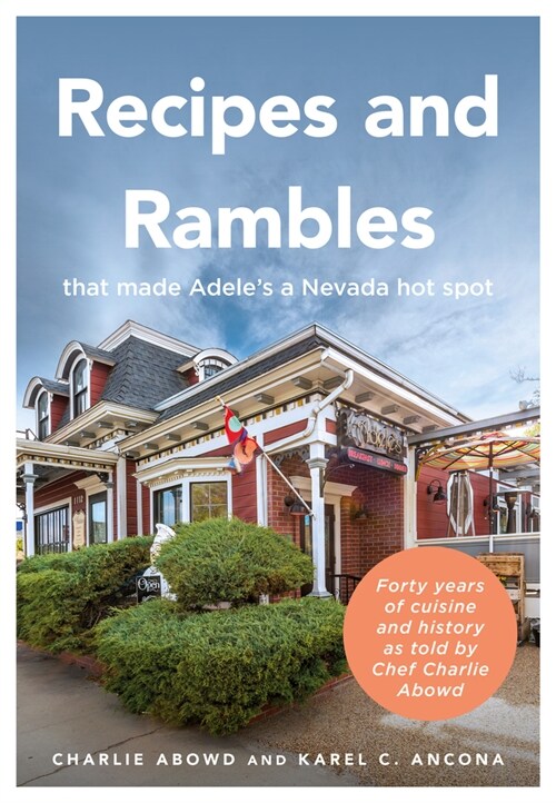 Recipes and Rambles That Made Adeles a Nevada Hot Spot: Forty Years of Cuisine and History as Told by Chef Charlie Abowd (Paperback)