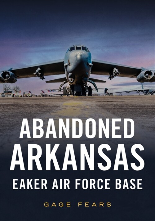 Abandoned Arkansas: Eaker Air Force Base (Paperback)
