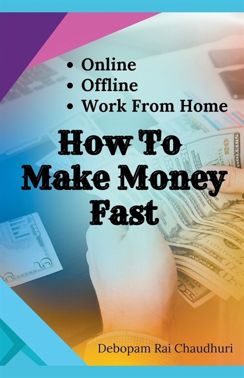 How To Make Money Fast: - Online, Offline, Work From Home (Paperback)