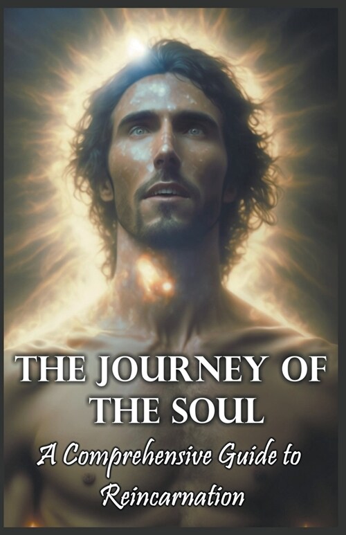 The Journey of the Soul: A Comprehensive Guide to Reincarnation (Paperback)