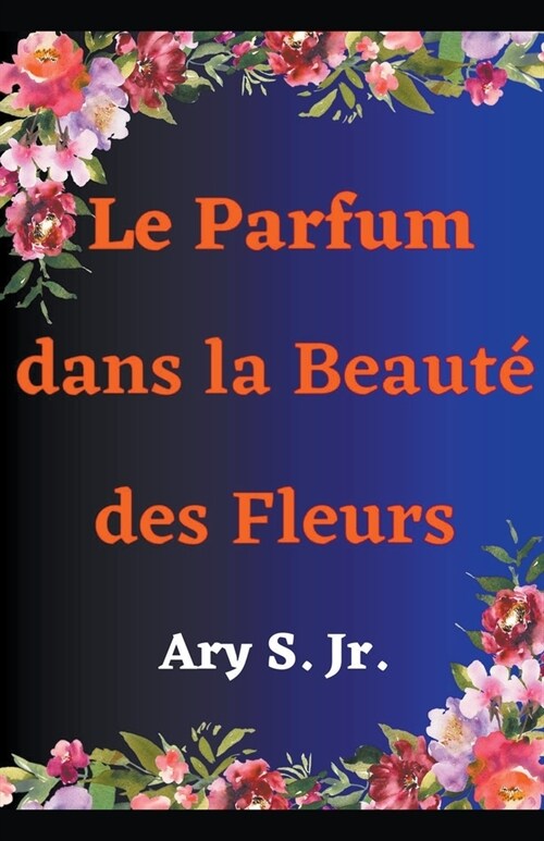 Le Parfum dans la Beaut?des Fleurs (Paperback)