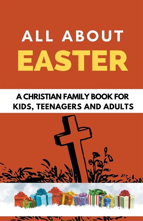 All About Easter: A Christian Family Book for Kids, Teenagers, and Adults (Paperback)