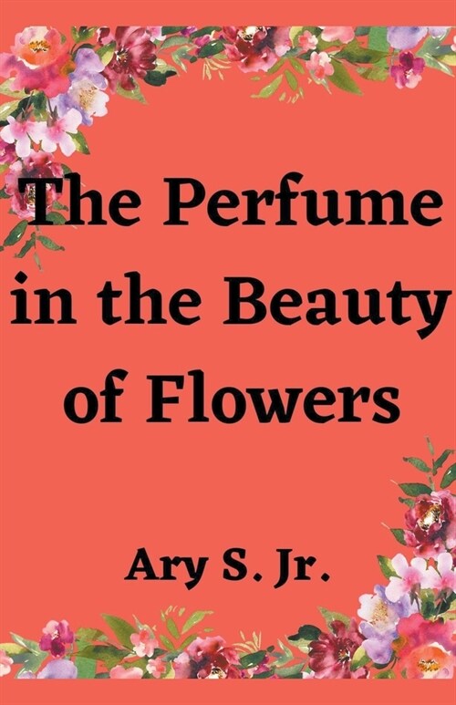 The Perfume in the Beauty of Flowers (Paperback)