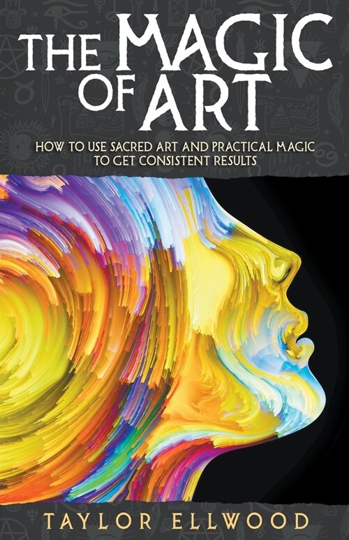 The Magic of Art: How to Use Sacred Art and Practical Magic to Get Consistent Results (Paperback)