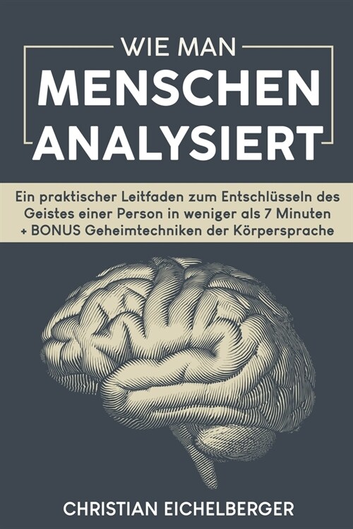 Wie Man Menschen Analysiert: Ein praktischer Leitfaden zum Entschl?seln des Geistes einer Person in weniger als 7 Minuten + BONUS Geheimtechniken (Paperback)