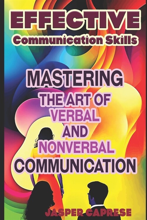 Effective Communication Skills: Mastering the Art of Verbal and Nonverbal Communication (Paperback)